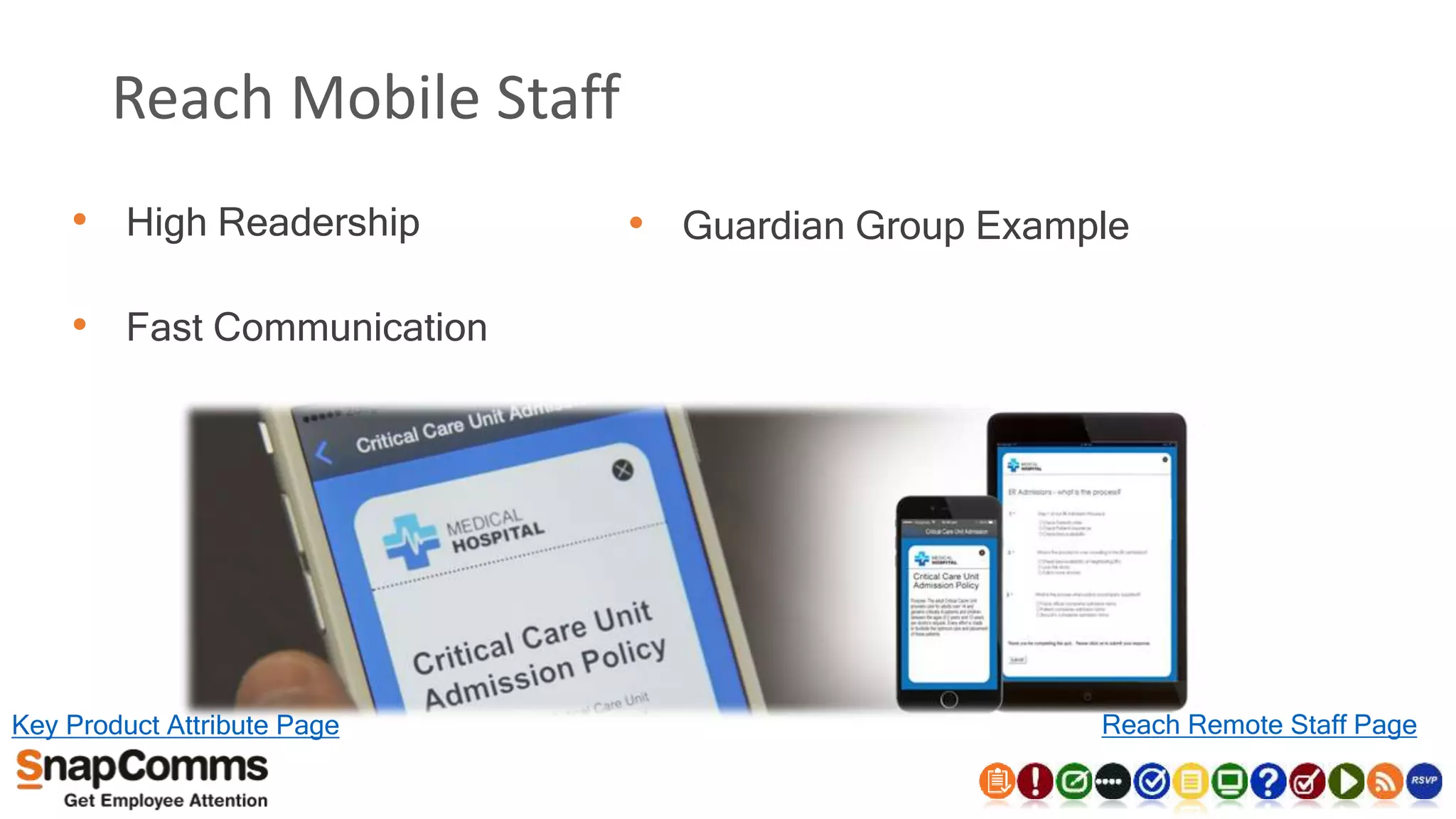 Reach Mobile Staff
• High Readership
• Fast Communication
• Guardian Group Example
Key Product Attribute Page Reach Remote Staff Page
 