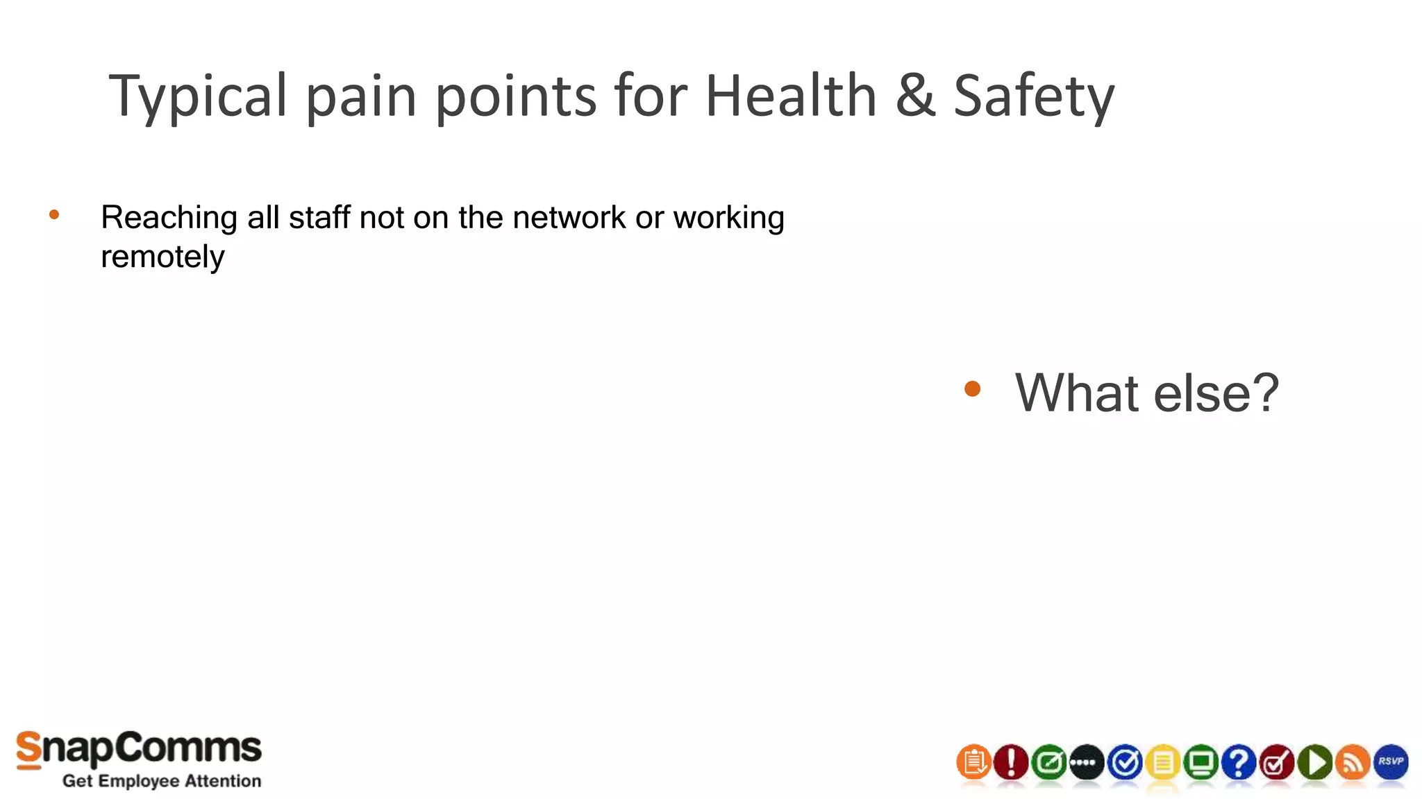 Typical pain points for Health & Safety
• What else?
• Reaching all staff not on the network or working
remotely
 