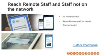 Reach Remote Staff and Staff not on
the network
• No Need for email
• Reach Remote staff via mobile
Communication
Further Information
 