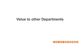 Value to other Departments
 