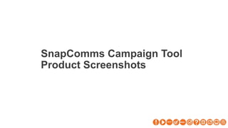 SnapComms Campaign Tool
Product Screenshots
 