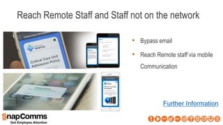 Reach Remote Staff and Staff not on the network
• Bypass email
• Reach Remote staff via mobile
Communication
Further Information
 
