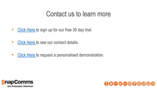 Contact us to learn more
• Click Here to sign up for our free 30 day trial.
• Click Here to see our contact details.
• Click Here to request a personalised demonstration.
 