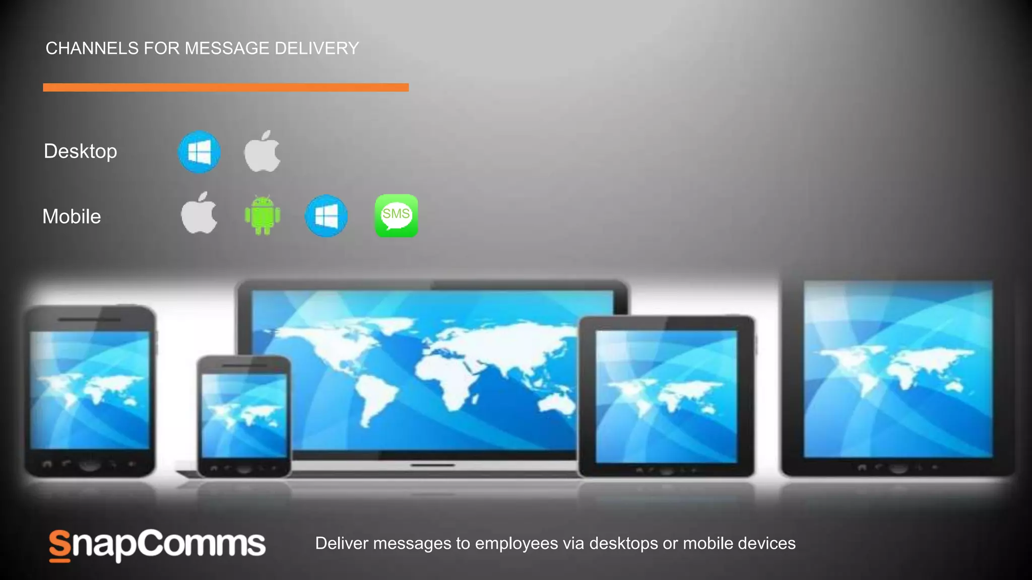 Desktop
CHANNELS FOR MESSAGE DELIVERY
Mobile
Deliver messages to employees via desktops or mobile devices
SMS
 