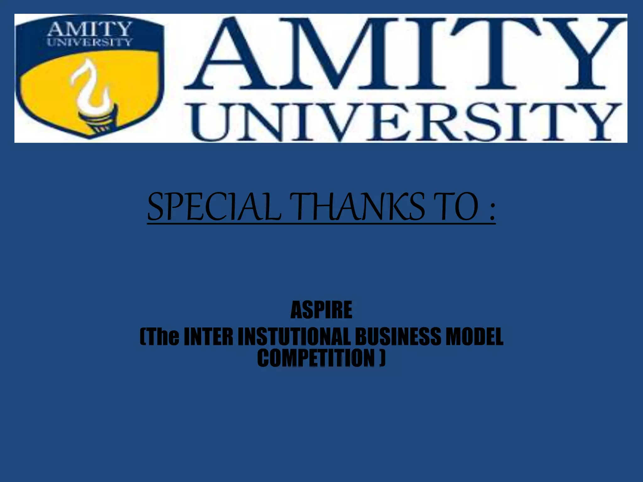 SPECIAL THANKS TO :
ASPIRE
(The INTER INSTUTIONAL BUSINESS MODEL
COMPETITION )
 