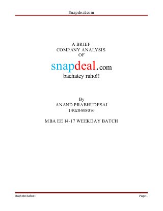 Snapdeal.com
A BRIEF
COMPANY ANALYSIS
OF
snapdeal.com
bachatey raho!!
By
ANAND PRABHUDESAI
14020448076
MBA EE 14-17 WEEKDAY BATCH
Bachate Raho!! Page 1
 