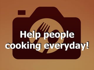 Help people
cooking everyday!
 