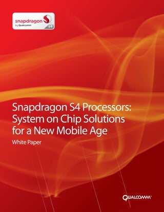 Snapdragon S4 Processors:
System on Chip Solutions
for a New Mobile Age
White Paper
 