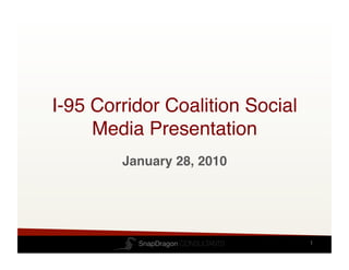 I-95 Corridor Coalition Social
     Media Presentation!
        January 28, 2010!




          SnapDragon CONSULTANTS
   1	
  
 