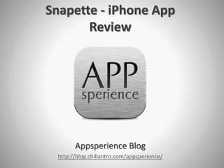 Snapette - iPhone App
       Review




        Appsperience Blog
  http://blog.chillantro.com/appsperience/
 