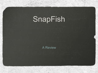 SnapFish


  A Review
 