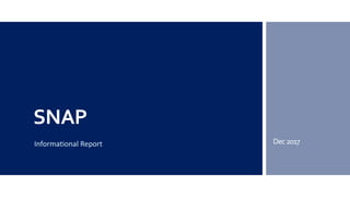 SNAP
Informational Report Dec2017
 