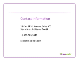 Contact Informa7on  

28 East Third Avenue, Suite 300 
San Mateo, California 94401 

+1‐650‐525‐3540 

sales@snaplogic.com 
 