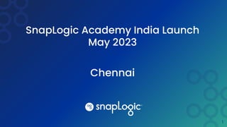 SnapLogic Academy India Launch
May 2023
1
Chennai
 