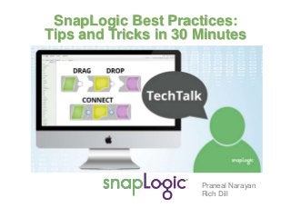 SnapLogic Best Practices: 
Tips and Tricks in 30 Minutes 
Praneal Narayan 
Rich Dill 
 