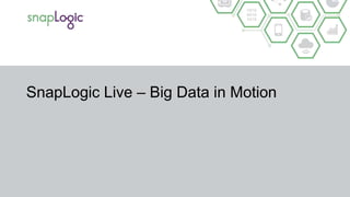 SnapLogic Live – Big Data in Motion
 