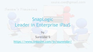 SnapLogic
Leader in Enterprise iPaaS
by
Surendar S
https://www.linkedin.com/in/ssurendar/
 