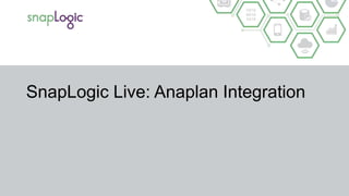 SnapLogic Live: Anaplan Integration
 