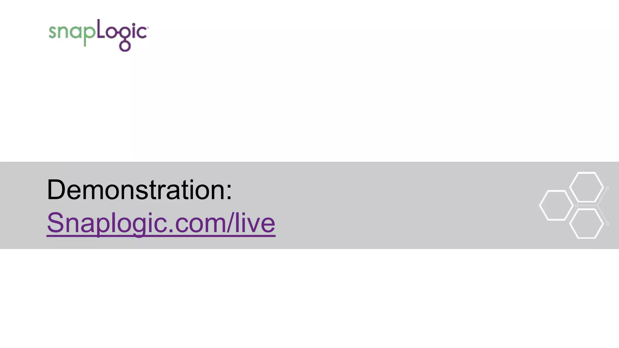 Demonstration:
Snaplogic.com/live
 
