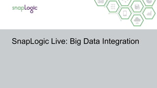 SnapLogic Live: Big Data Integration
 