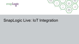SnapLogic Live: IoT Integration
 