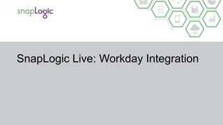 SnapLogic Live: Workday Integration
 