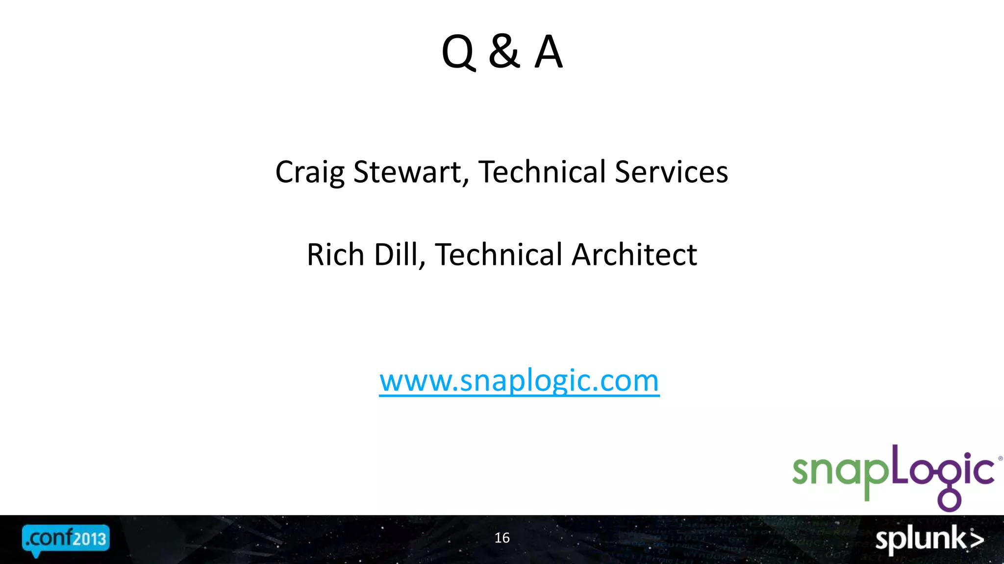 Q & A
16
Craig Stewart, Technical Services
Rich Dill, Technical Architect
www.snaplogic.com
 