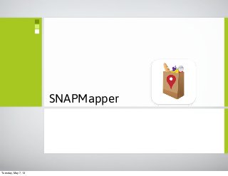 SNAPMapper
Tuesday, May 7, 13
 