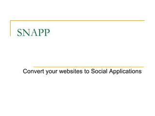 SNAPP Convert your websites to Social Applications 