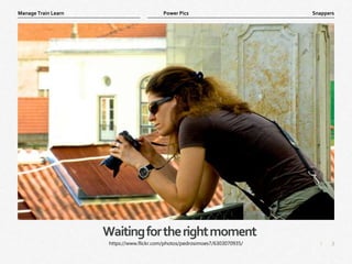 3
|
Snappers
Manage Train Learn Power Pics
Waitingfortherightmoment
https://www.flickr.com/photos/pedrosimoes7/6303070935/
 