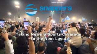 Taking News & Sports Coverage
to the Next Level
 