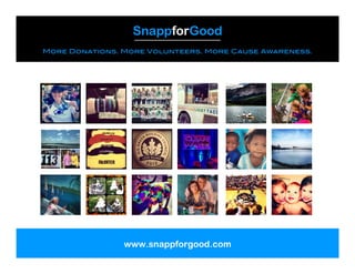 SnappforGood
More Donations. More Volunteers. More Cause Awareness.
www.snappforgood.com
 