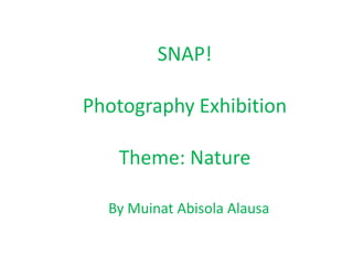 SNAP!Photography ExhibitionTheme: Nature By Muinat Abisola Alausa 