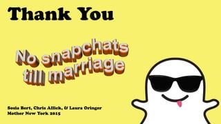 Thank You
Sosia Bert, Chris Allick, & Laura Oringer
Mother New York 2015
 