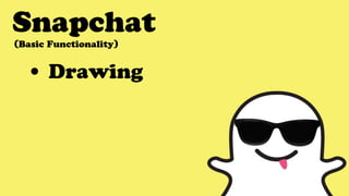 Snapchat
(Basic Functionality)
• Drawing
 