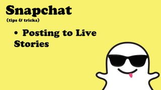 Snapchat
• Posting to Live
Stories
(tips & tricks)
 