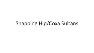 Snapping Hip/Coxa Sultans
 
