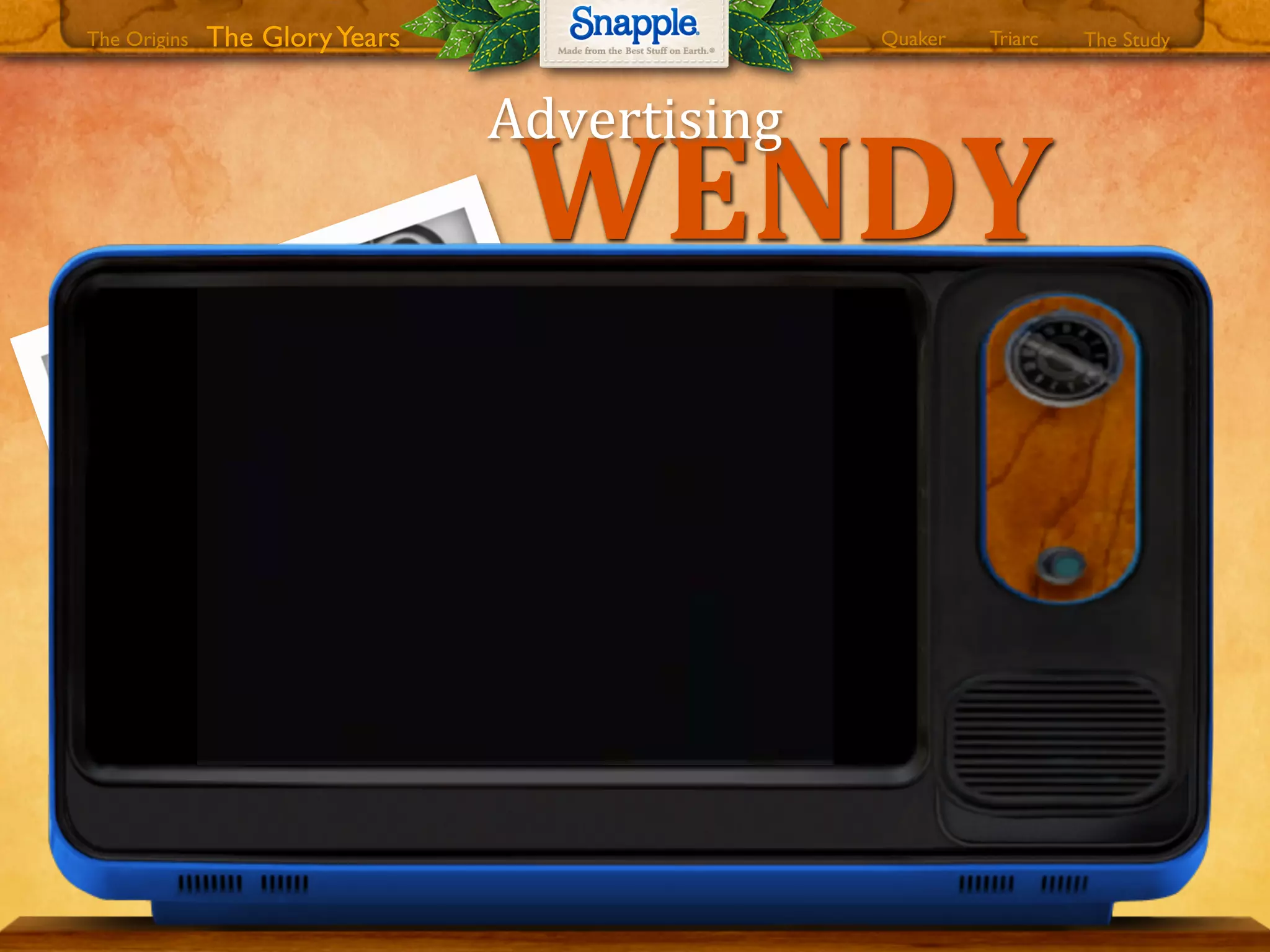 THE00SNAPPLE00LADY
Wendy Kaufman
WENDY
Advertising
The GloryYears Quaker The StudyTriarcThe Origins
 