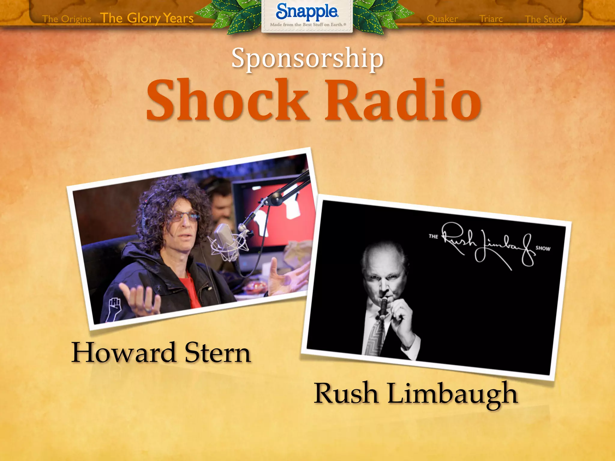 Shock8Radio
Sponsorship
Howard Stern
Rush Limbaugh
The GloryYears Quaker The StudyTriarcThe Origins
 