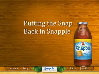 “Real0Fact”
Time!
The GloryYears Quaker The StudyTriarcThe Origins
Putting0the0Snap0
Back0in0Snapple
Kristen0 Katie JenniferTong
 
