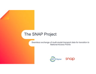 The SNAP Project
Seamless exchange of multi-modal transport data for transition to
National Access Points
 