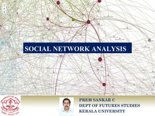 SOCIAL NETWORK ANALYSIS

PREM SANKAR C
DEPT OF FUTURES STUDIES
KERALA UNIVERSITY

 