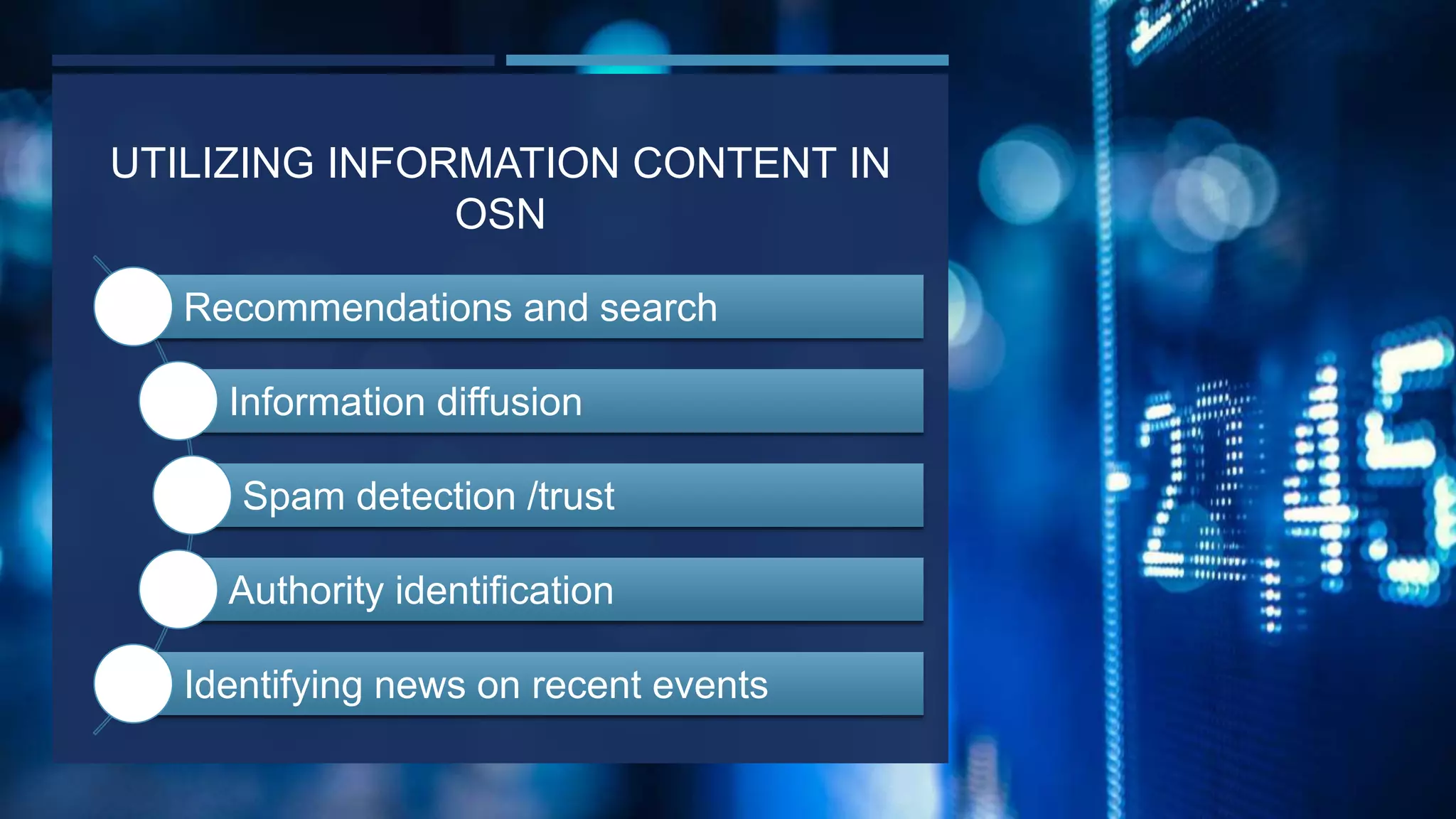 UTILIZING INFORMATION CONTENT IN
OSN
Recommendations and search
Information diffusion
Spam detection /trust
Authority identification
Identifying news on recent events
 
