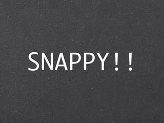 SNAPPY!!
 