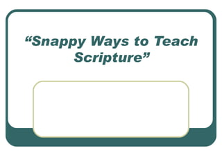 “ Snappy Ways to Teach Scripture” 