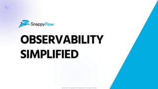 OBSERVABILITY
SIMPLIFIED
Confidential. © Copyright 2022 MapleLabs Inc. All rights reserved
 