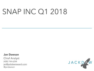 Jan Dawson
Chief Analyst
(408) 744-6244
jan@jackdawresearch.com
@jandawson
SNAP INC Q1 2018
 