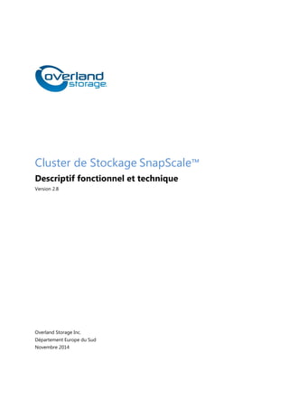Cluster SnapScale™ - Descriptif Technique et Fonctionnel
Novembre 2014
Cluster de Stockage SnapScale™
Descriptif fonctionnel et technique
Version 2.8
Overland Storage Inc.
Département Europe du Sud
Novembre 2014
 