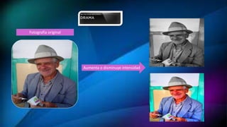 Fotografía original
Aumenta o disminuye intensidad
 