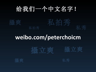 给我们一个中文名字 ！ weibo.com/peterchoicm 攝爽 攝爽 攝立爽 攝立爽 私拍秀 私拍秀 私秀 私秀 